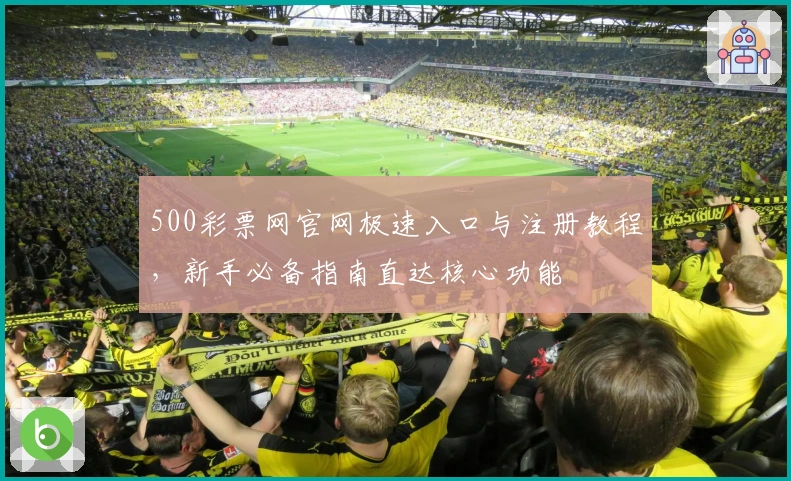 500彩票网官网极速入口与注册教程，新手必备指南直达核心功能
