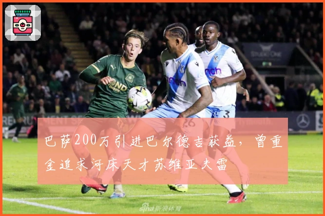 巴萨200万引进巴尔德吉获益，曾重金追求河床天才苏维亚夫雷