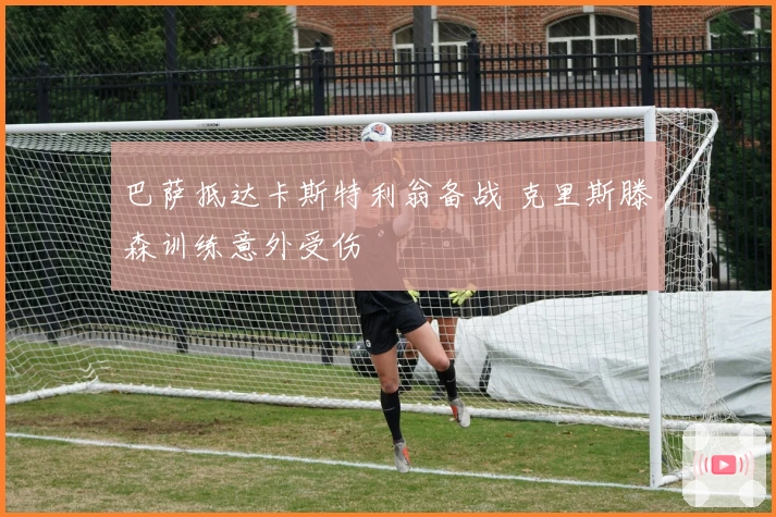 巴萨抵达卡斯特利翁备战 克里斯滕森训练意外受伤