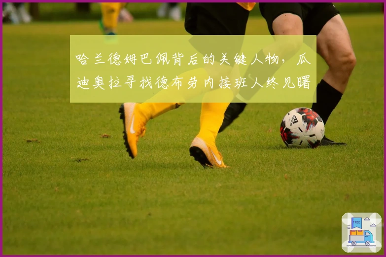 哈兰德姆巴佩背后的关键人物，瓜迪奥拉寻找德布劳内接班人终见曙光
