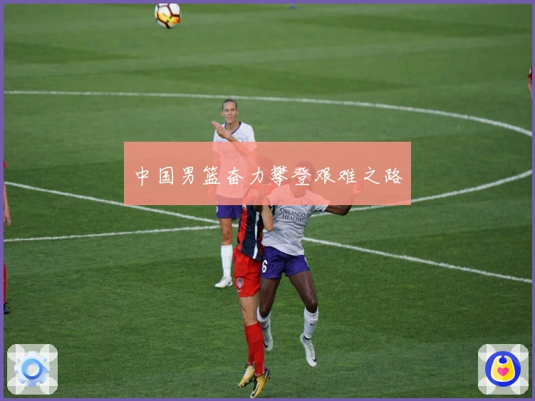 中国男篮奋力攀登艰难之路